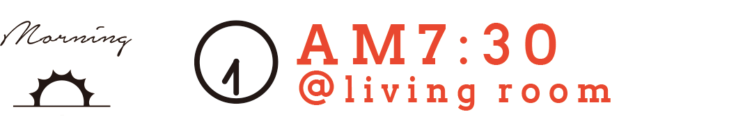 morning AM7:30 @livingroom