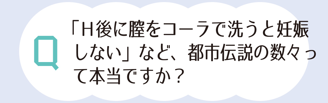 「H後に膣をコーラで洗うと妊娠しない」など、都市伝説の数々って本当ですか?