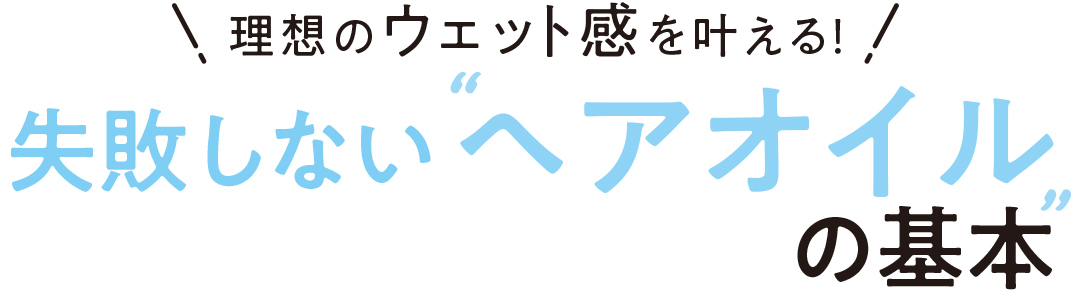 理想のウェット感を叶える! 失敗しない"ヘアオイル"の基本