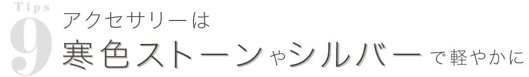 アクセサリーは寒色ストーンやシルバーで軽やかに