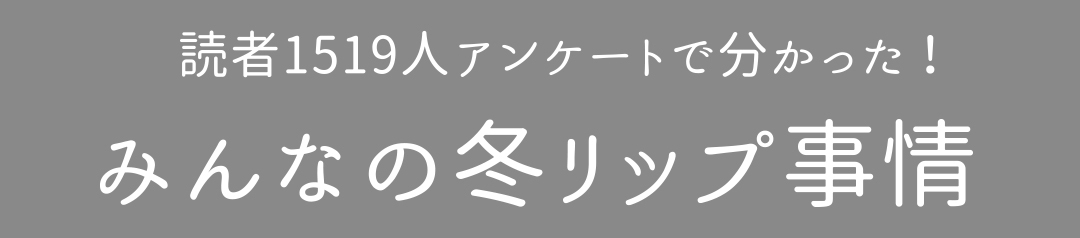 読者1519人アンケートで分かった!みんなの冬リップ事情