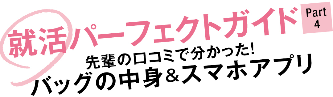 就活パーフェクトガイド Part4 先輩の口コミで分かった! バッグの中身&スマホアプリ