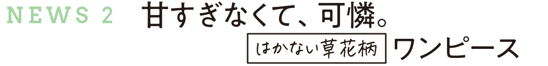甘すぎなくて、可憐。はかない草花柄ワンピース