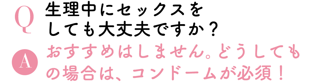 Q整理中にセックスをしても大丈夫ですか?Aおすすめはしません。どうしてもの場合は、コンドームが必要!