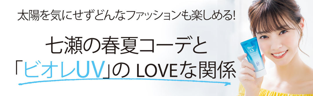 七瀬の春夏コーデと「ビオレUV」のLOVEな関係