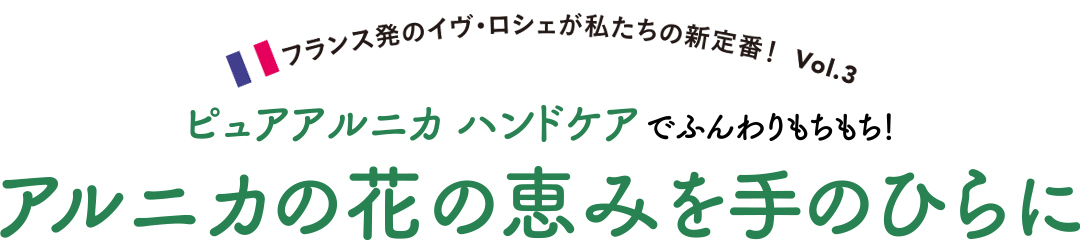 ピュアアルニカ ハンドケアでふんわりもちもち! アルニカの花の恵みを手のひらに【フランス発のイヴ・ロシェが私たちの新定番! Vol.3】_1_1