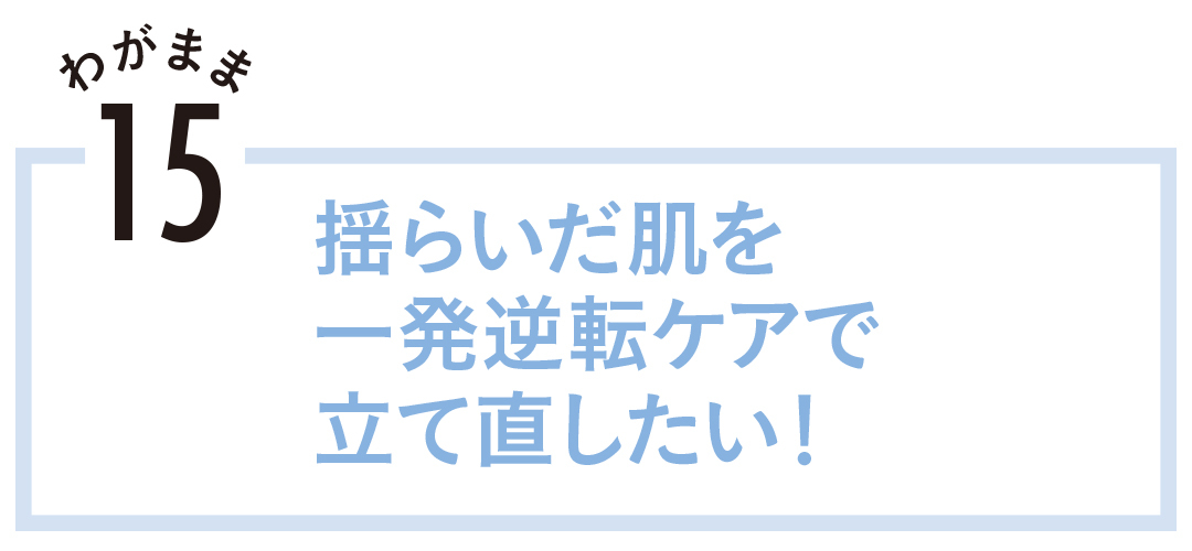 揺らいだ肌を一発逆転ケアで立て直したい!