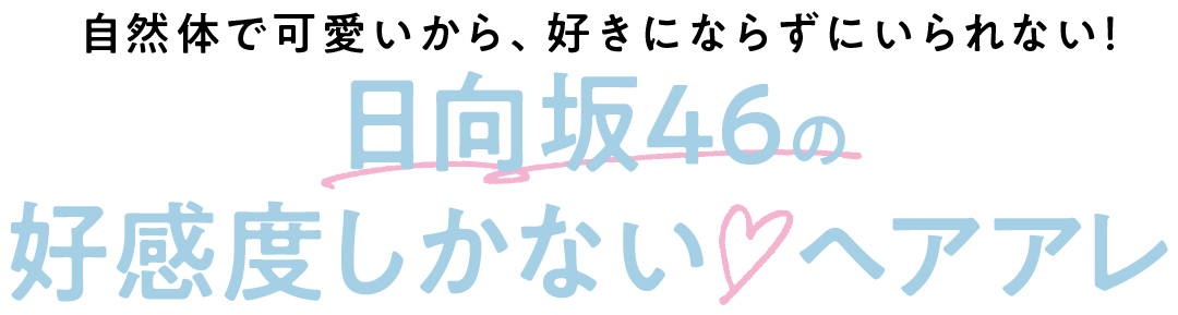 自然体で可愛いから、好きにならずにいられない! 日向坂46の好感度しかない♡ヘアアレ