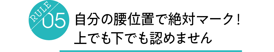 Rule05 自分の腰位置で絶対マーク! 上でも下でも認めません