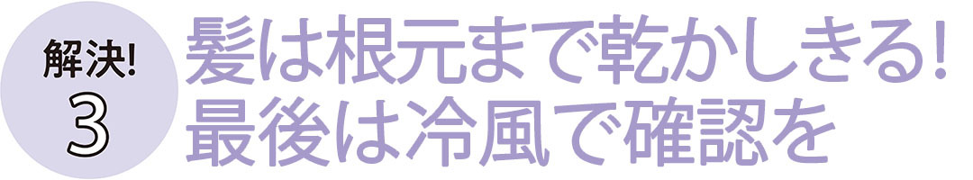 髪は根本まで乾かしきる! 最後は冷風で確認を