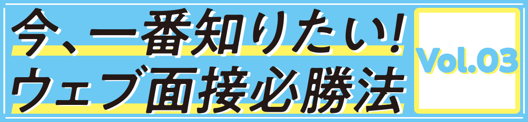 今、一番知りたい! ウェブ面接必勝法
