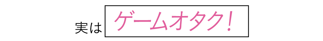 実はゲームオタク!