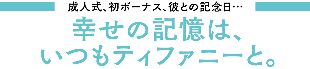 成人式、初ボーナス、彼との記念日… 幸せの記憶は、いつもティファニーと。